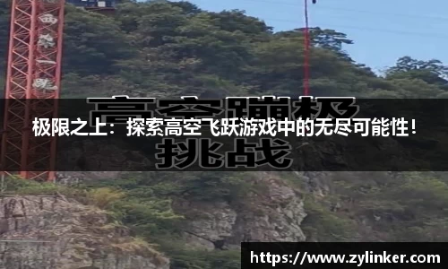 极限之上：探索高空飞跃游戏中的无尽可能性！